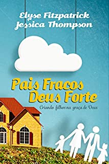 Livro Pais Fracos, Deus Forte: Criando filhos na graça de Deus