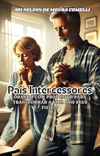 Livro Pais Intercessores : Orando com Propósito para Transformar a Vida dos Seus Filhos