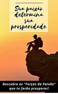 Livro Sua Paixão determina sua Prosperidade: Descubra as "Forças da Paixão" que te farão prosperar