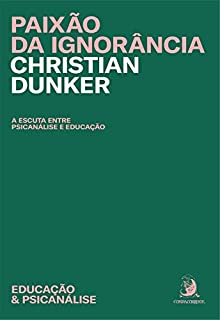 Livro Paixão da ignorância: a escuta entre a psicanálise e educação