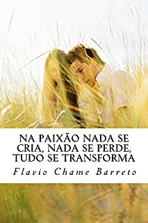 Livro Na paixão nada se cria, nada se perde, tudo se transforma