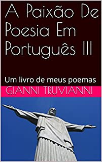 Livro A Paixão De Poesia Em Português III: Um livro de meus poemas