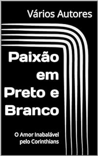 Livro Paixão em Preto e Branco: O Amor Inabalável pelo Corinthians