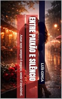 ENTRE PAIXÃO E SILÊNCIO: Amar nem sempre é seguro; sentir é inevitável.