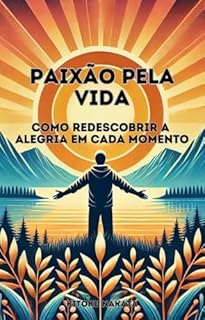 Livro Paixão pela Vida: Como Redescobrir a Alegria em Cada Momento