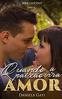 Livro Quando a Paixão vira Amor (Liviothy Livro 2)