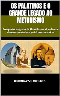 Livro Os Palatinos e o grande legado ao metodismo: Perseguidos, emigraram da Alemanha para a Irlanda onde abraçaram o metodismo e o iniciaram na América