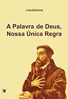 Livro A Palavra de Deus Nossa Única Regra, por João Calvino