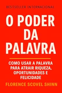Livro O Poder Da Palavra: Como Usar a Palavra Para Atrair Riqueza, Oportunidades e Felicidade (Crescimento Interior e Desenvolvimento Pessoal)