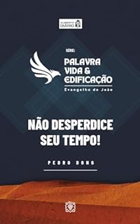 Livro Palavra, vida e edificação - Evangelho de João: Não desperdice seu tempo!