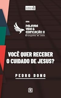 Livro Palavra, vida e edificação - Evangelho de João – Parte 2 : Você quer receber o cuidado de Jesus?