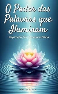 Livro O Poder das Palavras que Iluminam: Inspiração, Fé e Sabedoria Diária
