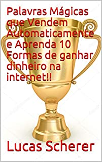Livro Palavras Mágicas que Vendem Automaticamente e Aprenda 10 Formas de ganhar dinheiro na internet!!