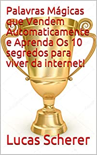 Livro Palavras Mágicas que Vendem Automaticamente e Aprenda Os 10 segredos para viver da internet!