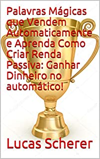 Livro Palavras Mágicas que Vendem Automaticamente e Aprenda Como Criar Renda Passiva: Ganhar Dinheiro no automático!