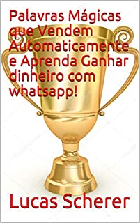 Livro Palavras Mágicas que Vendem Automaticamente e Aprenda Ganhar dinheiro com whatsapp!
