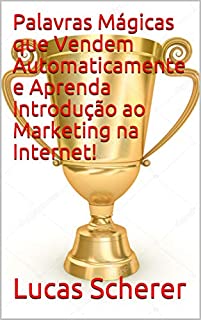 Palavras Mágicas que Vendem Automaticamente e Aprenda Introdução ao Marketing na Internet!