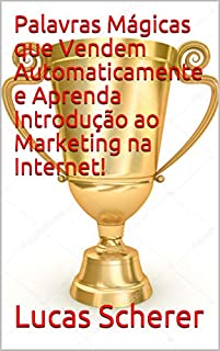 Livro Palavras Mágicas que Vendem Automaticamente e Aprenda Introdução ao Marketing na Internet!