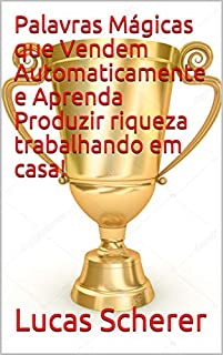 Livro Palavras Mágicas que Vendem Automaticamente e Aprenda Produzir riqueza trabalhando em casa!