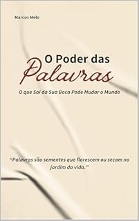 Livro O Poder das Palavras: O que Sai da Sua Boca Pode Mudar o Mundo.: “Palavras são sementes que florescem ou secam no jardim da vida.”