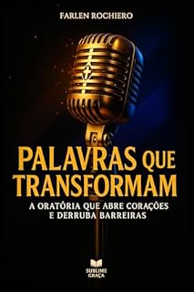 Livro PALAVRAS QUE TRANSFORMAM: A Oratória Que Abre Corações E Derruba Barreiras