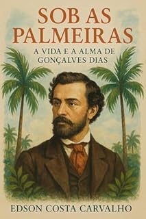 Livro Sob as Palmeiras : A Vida e a Alma de Gonçalves Dias