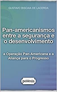 Livro Pan-americanismos entre a segurança e o desenvolvimento: a Operação Pan-Americana e a Aliança para o Progresso