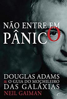 Não Entre Em Pânico: - Douglas Adams & O Guia Do Mochileiro Das Galáxias