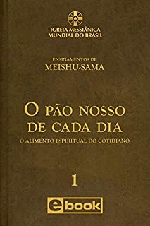 Livro O PÃO NOSSO DE CADA DIA: O Alimento Espiritual do Cotidiano (Ensinamentos de Meishu-Sama)