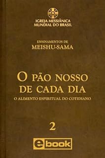 Livro O PÃO NOSSO DE CADA DIA: O Alimento Espiritual do Cotidiano (Ensinamentos de Meishu-Sama)