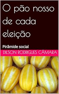 O pão nosso de cada eleição : Pirâmide social