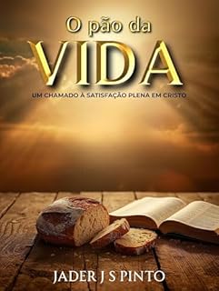 Livro O pão da vida: Um Chamado à Satisfação Plena em Cristo
