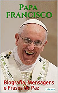 Livro PAPA FRANCISCO: Biografia, Mensagens e Frases de Paz