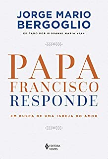 Papa Francisco responde: Em busca de uma Igreja do amor