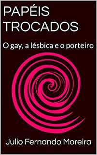 Livro Papéis trocados: O gay, a lésbica e o porteiro (Peças teatrais de Julio Fernando Moreira Livro 3)