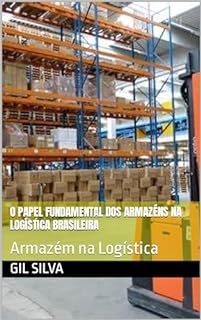 Livro O Papel Fundamental dos Armazéns na Logística Brasileira: Armazém na Logística (logistics)