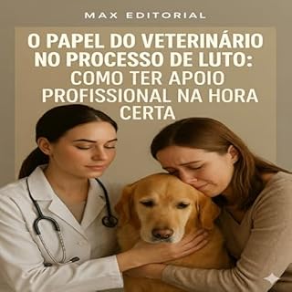 Livro O Papel do Veterinário no Processo de Luto: Como Ter Apoio Profissional na Hora Certa (COMO SUPERAR A PERDA DO MEU PET)