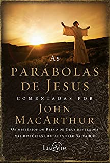 As parábolas de Jesus comentadas por John MacArthur: Os mistérios do Reino de Deus revelados nas histórias contadas pelo Salvador