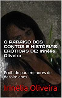 O PARAISO DOS CONTOS E HISTÓRIAS ERÓTICAS DE:  Irinélia Oliveira: Proibido para menores de dezoito anos