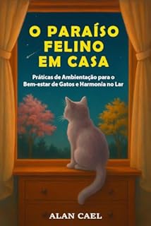 O Paraíso Felino em Casa: Práticas de Ambientação para o Bem-estar de Gatos e Harmonia no Lar