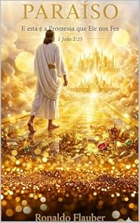 PARAÍSO: E esta é a Promessa que Ele nos Fez (JESUS ESTÁ VOLTANDO! Livro 3)