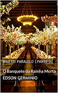 Meu Eu Paralelo (Parte 2): O Banquete da Rainha Morta