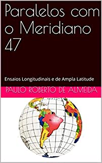 Livro Paralelos com o Meridiano 47: Ensaios Longitudinais e de Ampla Latitude