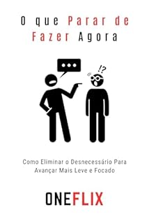 Livro O que Parar de Fazer Agora: Como Eliminar o Desnecessário Para Avançar Mais Leve e Focado