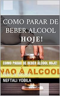 Como parar de beber álcool hoje!: Não a álcool