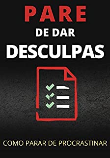 Livro Como Parar de Dar Desculpas: Aprenda como você destruir a procrastinação da sua vida