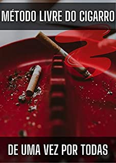 Livro Como parar de fumar - Método Que Mostra o Caminho de Como Para de Fumar Definitivamente: Método Livre Do Cigarro De Uma Vez Por Todas - Seu guia definitivo para largar o cigarro para sempre!