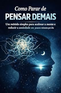 Como Parar de Pensar Demais: Um método simples para acalmar a mente e reduzir a ansiedade em poucos minutos por dia