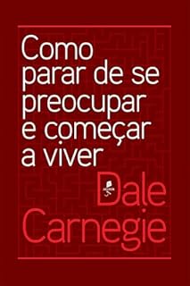 Como parar de se preocupar e começar a viver