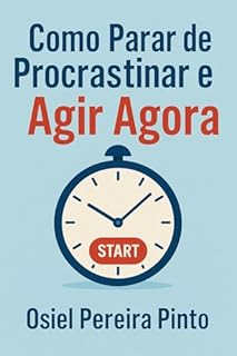 Livro Como Parar de Procrastinar e Agir Agora: Transforme sua rotina, elimine a procrastinação e conquiste seus objetivos com técnicas simples e eficazes.